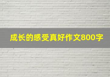 成长的感受真好作文800字