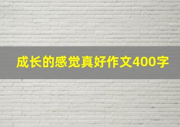 成长的感觉真好作文400字