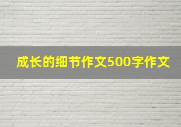 成长的细节作文500字作文