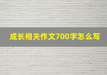 成长相关作文700字怎么写