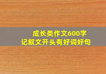 成长类作文600字记叙文开头有好词好句