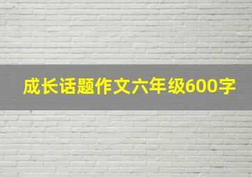 成长话题作文六年级600字