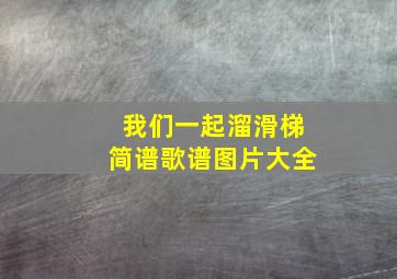 我们一起溜滑梯简谱歌谱图片大全