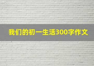 我们的初一生活300字作文