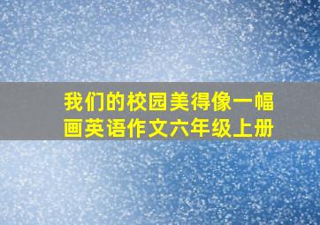 我们的校园美得像一幅画英语作文六年级上册