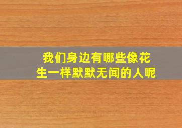 我们身边有哪些像花生一样默默无闻的人呢