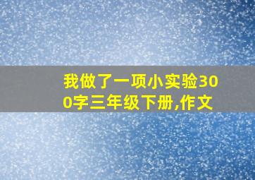 我做了一项小实验300字三年级下册,作文