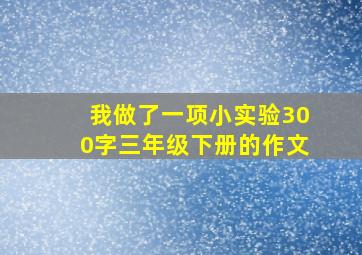 我做了一项小实验300字三年级下册的作文