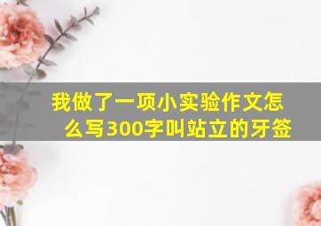 我做了一项小实验作文怎么写300字叫站立的牙签