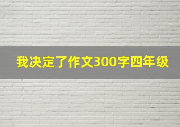 我决定了作文300字四年级