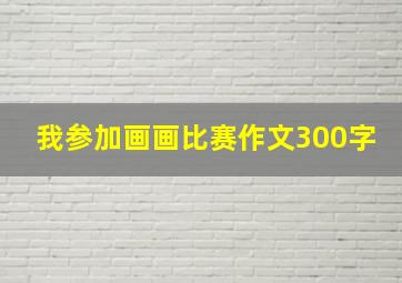 我参加画画比赛作文300字