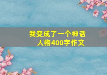 我变成了一个神话人物400字作文