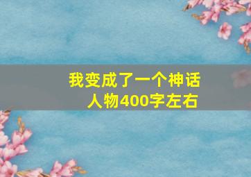 我变成了一个神话人物400字左右