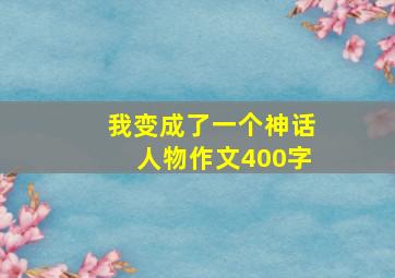 我变成了一个神话人物作文400字