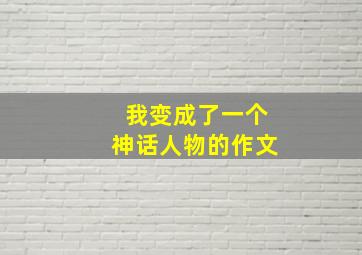 我变成了一个神话人物的作文