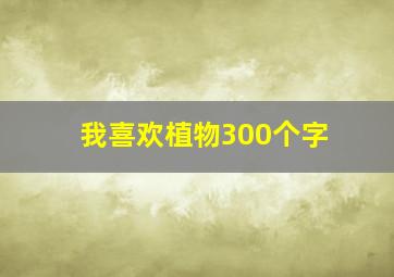 我喜欢植物300个字