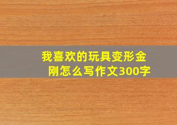 我喜欢的玩具变形金刚怎么写作文300字