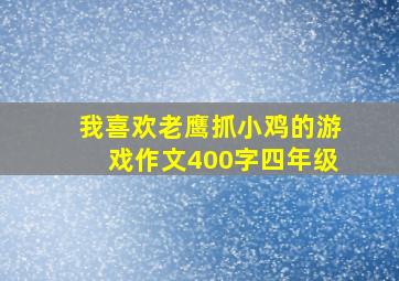 我喜欢老鹰抓小鸡的游戏作文400字四年级