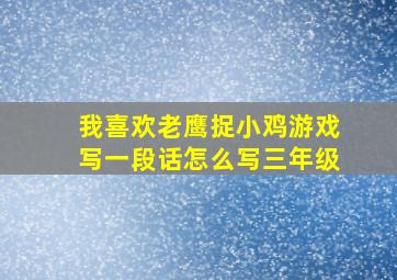 我喜欢老鹰捉小鸡游戏写一段话怎么写三年级