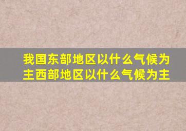 我国东部地区以什么气候为主西部地区以什么气候为主