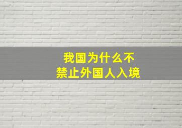 我国为什么不禁止外国人入境