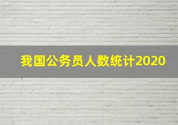 我国公务员人数统计2020