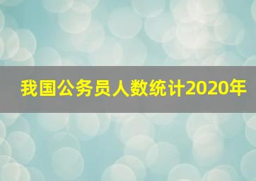 我国公务员人数统计2020年