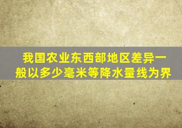 我国农业东西部地区差异一般以多少毫米等降水量线为界