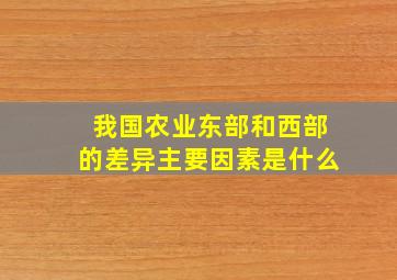 我国农业东部和西部的差异主要因素是什么