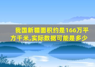 我国新疆面积约是166万平方千米,实际数据可能是多少