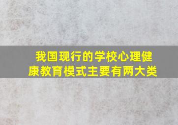 我国现行的学校心理健康教育模式主要有两大类