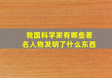 我国科学家有哪些著名人物发明了什么东西