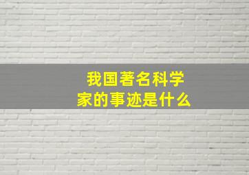 我国著名科学家的事迹是什么