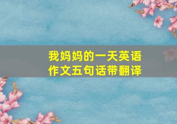 我妈妈的一天英语作文五句话带翻译