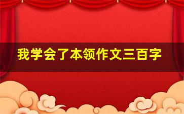 我学会了本领作文三百字