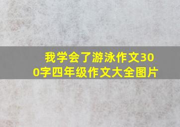 我学会了游泳作文300字四年级作文大全图片