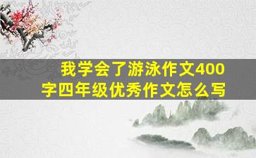 我学会了游泳作文400字四年级优秀作文怎么写