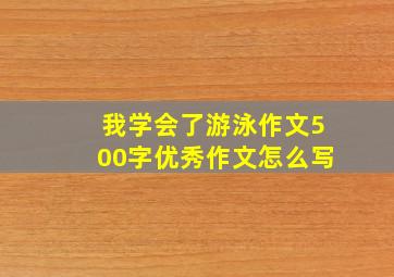 我学会了游泳作文500字优秀作文怎么写