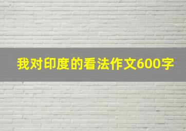 我对印度的看法作文600字