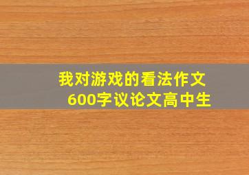 我对游戏的看法作文600字议论文高中生