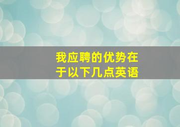 我应聘的优势在于以下几点英语