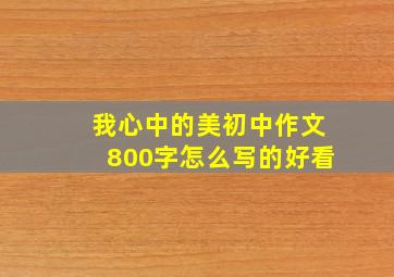 我心中的美初中作文800字怎么写的好看