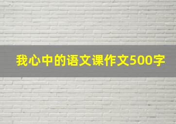 我心中的语文课作文500字