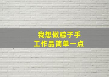 我想做粽子手工作品简单一点