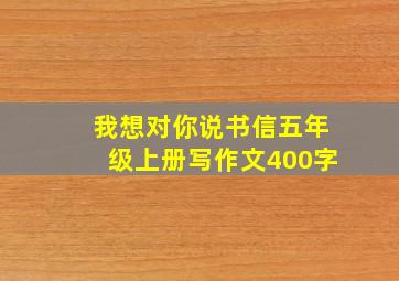 我想对你说书信五年级上册写作文400字