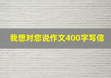 我想对您说作文400字写信