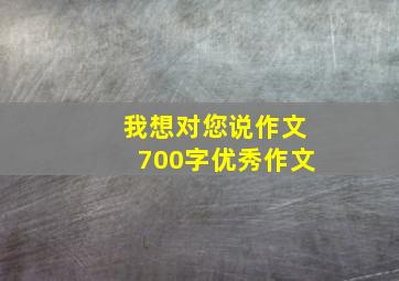 我想对您说作文700字优秀作文