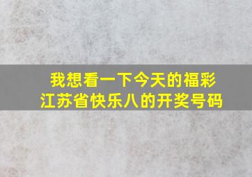 我想看一下今天的福彩江苏省快乐八的开奖号码