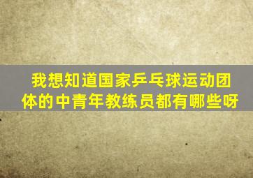 我想知道国家乒乓球运动团体的中青年教练员都有哪些呀