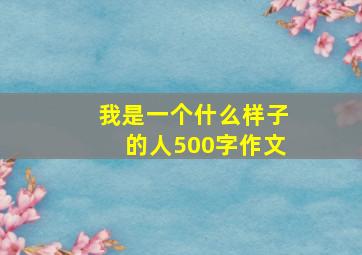 我是一个什么样子的人500字作文